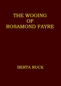 The wooing of Rosamond Fayre, Berta Ruck